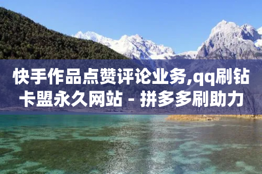 快手作品点赞评论业务,qq刷钻卡盟永久网站 - 拼多多刷助力软件 - 拼多多的砍一刀在线帮同助