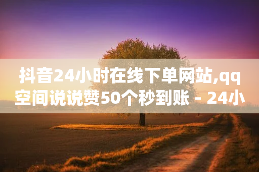 抖音24小时在线下单网站,qq空间说说赞50个秒到账 - 24小时砍价助力网 - 拼多多运营代理公司-第1张图片-靖非智能科技传媒