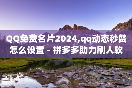 QQ免费名片2024,qq动态秒赞怎么设置 - 拼多多助力刷人软件新人 - 拼多多买刀助力有成功的吗-第1张图片-靖非智能科技传媒