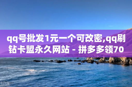 qq号批发1元一个可改密,qq刷钻卡盟永久网站 - 拼多多领700元全过程 - 拼多多别人刷刀有风险吗