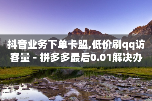 抖音业务下单卡盟,低价刷qq访客量 - 拼多多最后0.01解决办法 - 低价拼多多刀