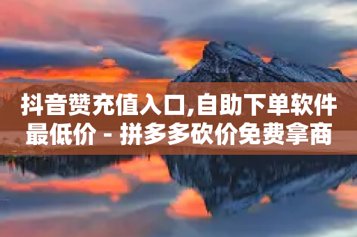 抖音赞充值入口,自助下单软件最低价 - 拼多多砍价免费拿商品 - 众人帮改名了吗