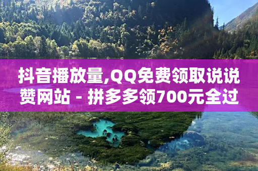 抖音播放量,QQ免费领取说说赞网站 - 拼多多领700元全过程 - 助力神器-第1张图片-靖非智能科技传媒