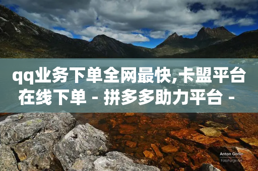 qq业务下单全网最快,卡盟平台在线下单 - 拼多多助力平台 - 拼多多新用户助力-第1张图片-靖非智能科技传媒