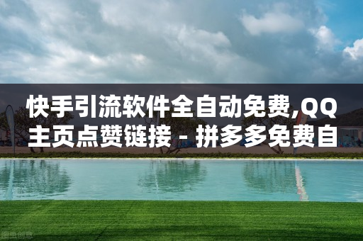 快手引流软件全自动免费,QQ主页点赞链接 - 拼多多免费自动刷刀软件 - 拼多多消息泄露被网贷怎么办-第1张图片-靖非智能科技传媒