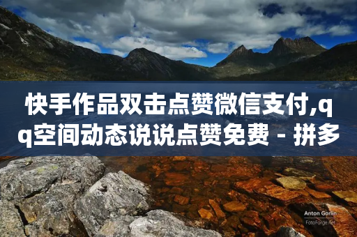 快手作品双击点赞微信支付,qq空间动态说说点赞免费 - 拼多多免费自动刷刀软件 - 拼多多刷销量正规方法-第1张图片-靖非智能科技传媒