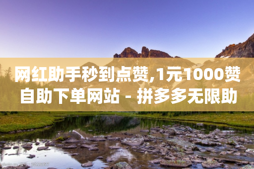 网红助手秒到点赞,1元1000赞自助下单网站 - 拼多多无限助力app - 能不能帮别人助力拼多多呢-第1张图片-靖非智能科技传媒