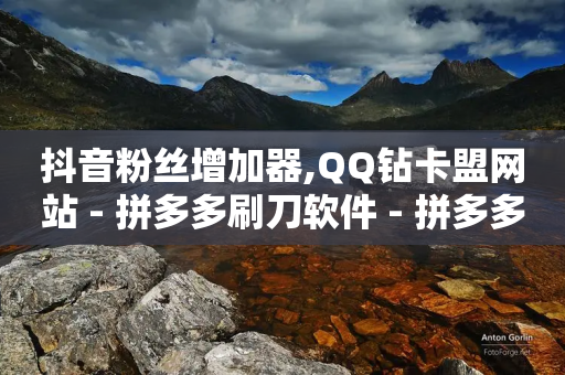 抖音粉丝增加器,QQ钻卡盟网站 - 拼多多刷刀软件 - 拼多多到元宝了还要多少人-第1张图片-靖非智能科技传媒