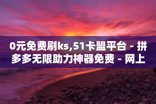 0元免费刷ks,51卡盟平台 - 拼多多无限助力神器免费 - 网上受骗自愿转账怎么办-第1张图片-靖非智能科技传媒