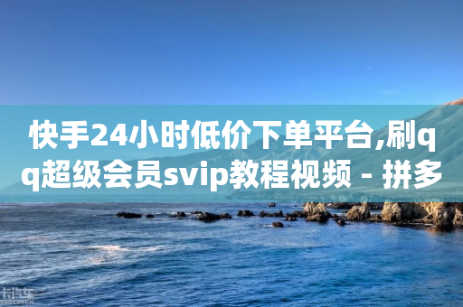 快手24小时低价下单平台,刷qq超级会员svip教程视频 - 拼多多黑科技引流推广神器 - 黑科技激活码商城