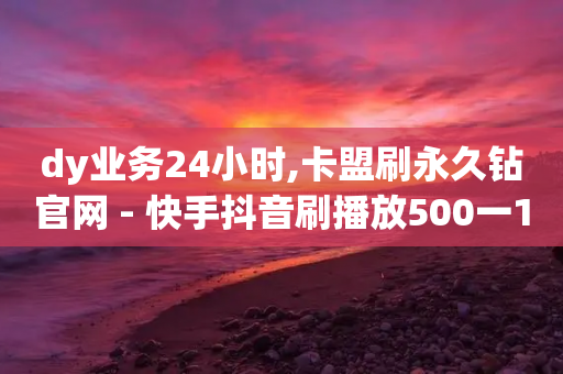 dy业务24小时,卡盟刷永久钻官网 - 快手抖音刷播放500一1000个播放 - qq访客每天免费获取-第1张图片-靖非智能科技传媒