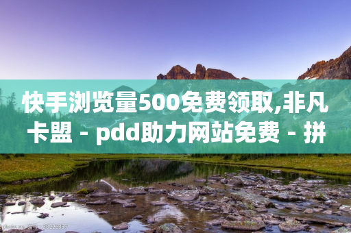 快手浏览量500免费领取,非凡卡盟 - pdd助力网站免费 - 拼多多还差50金币要拉多少人-第1张图片-靖非智能科技传媒