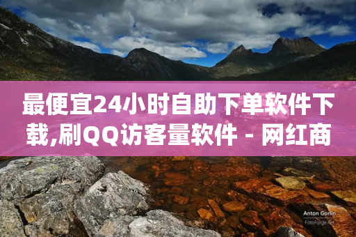 最便宜24小时自助下单软件下载,刷QQ访客量软件 - 网红商城24小时下单平台 - 免费领访客的qq网站