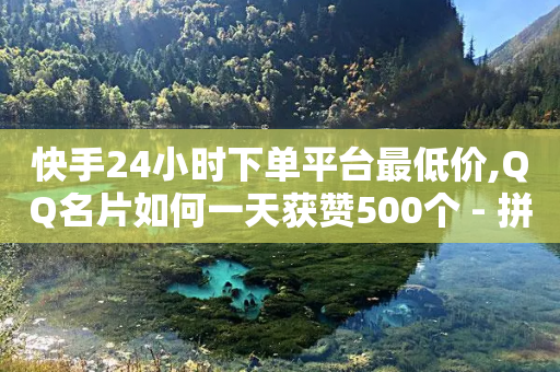 快手24小时下单平台最低价,QQ名片如何一天获赞500个 - 拼多多砍价一毛十刀网站靠谱吗 - 拼多多50元要拉多少人-第1张图片-靖非智能科技传媒