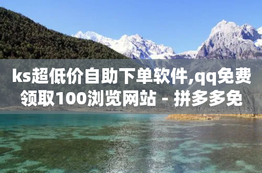 ks超低价自助下单软件,qq免费领取100浏览网站 - 拼多多免费自动刷刀软件 - 20积分要助力多少人-第1张图片-靖非智能科技传媒