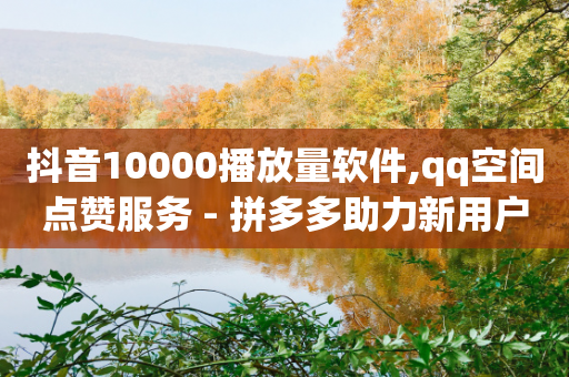 抖音10000播放量软件,qq空间点赞服务 - 拼多多助力新用户网站 - 拼助力多多砍价-第1张图片-靖非智能科技传媒