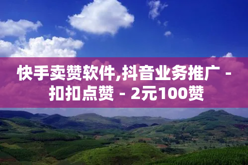 快手卖赞软件,抖音业务推广 - 扣扣点赞 - 2元100赞-第1张图片-靖非智能科技传媒