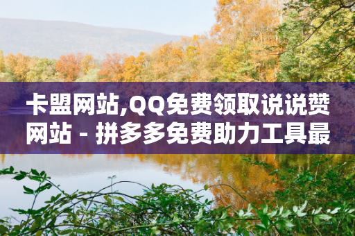 卡盟网站,QQ免费领取说说赞网站 - 拼多多免费助力工具最新版 - 拼多多无限助力神器挂-第1张图片-靖非智能科技传媒