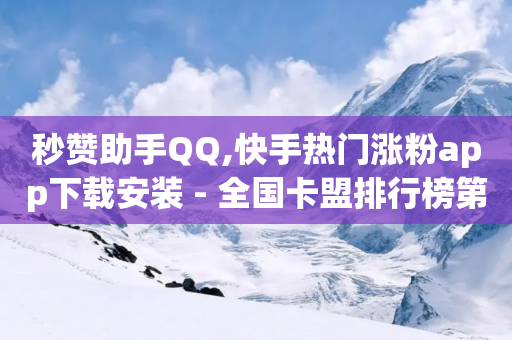 秒赞助手QQ,快手热门涨粉app下载安装 - 全国卡盟排行榜第一名 - 抖音免费领10个赞