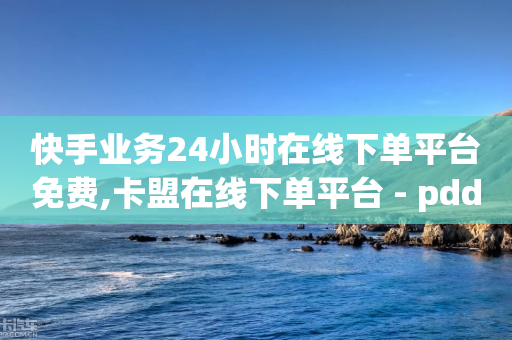 快手业务24小时在线下单平台免费,卡盟在线下单平台 - pdd助力网站 - 拼多多大转盘50元