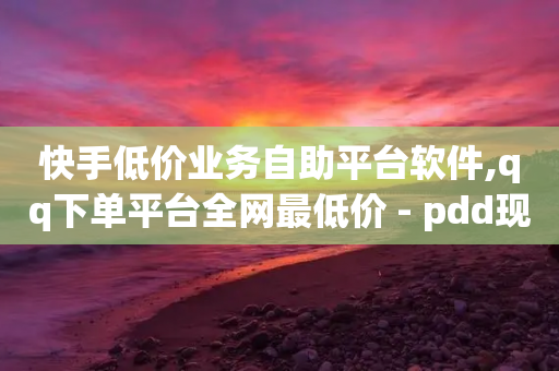 快手低价业务自助平台软件,qq下单平台全网最低价 - pdd现金大转盘助力网站 - 拼多多用骗的方式推广-第1张图片-靖非智能科技传媒