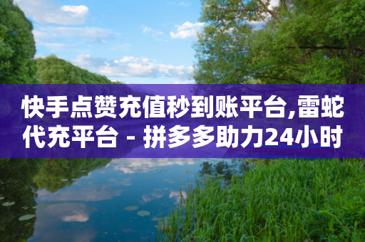 快手点赞充值秒到账平台,雷蛇代充平台 - 拼多多助力24小时 - 拼多多助力网站无需登录