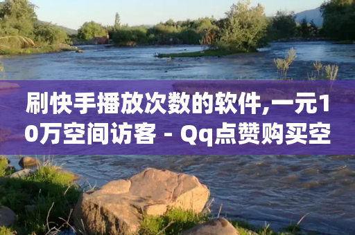 刷快手播放次数的软件,一元10万空间访客 - Qq点赞购买空间 - 抖音1元预约是什么意思-第1张图片-靖非智能科技传媒