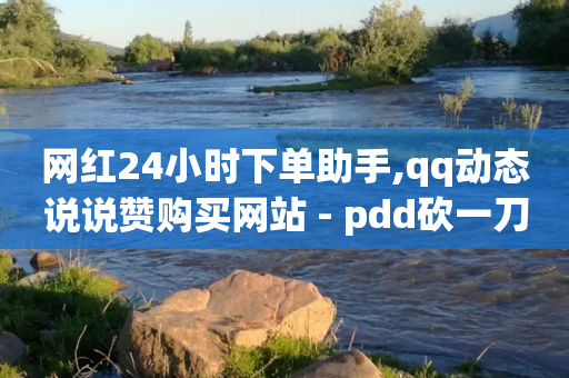 网红24小时下单助手,qq动态说说赞购买网站 - pdd砍一刀助力助力平台官网 - 拼多多点到哪一步算助力成功