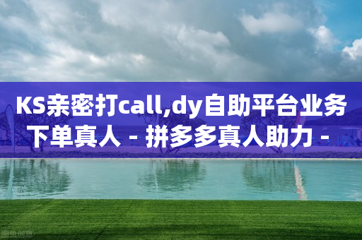 KS亲密打call,dy自助平台业务下单真人 - 拼多多真人助力 - 复制朋友的链接后怎么助力-第1张图片-靖非智能科技传媒