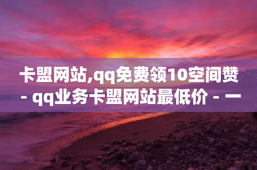 卡盟网站,qq免费领10空间赞 - qq业务卡盟网站最低价 - 一元充值平台