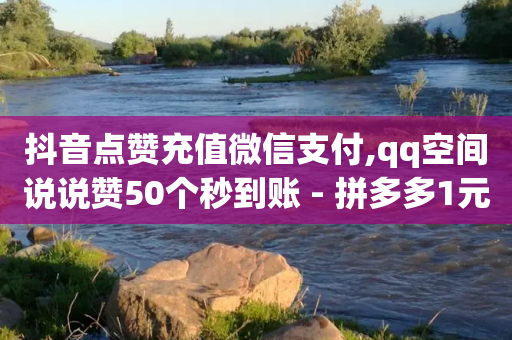 抖音点赞充值微信支付,qq空间说说赞50个秒到账 - 拼多多1元10刀网页版 - 拼多多总部被围-第1张图片-靖非智能科技传媒