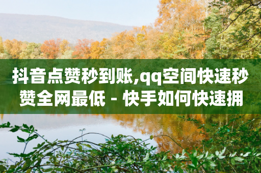 抖音点赞秒到账,qq空间快速秒赞全网最低 - 快手如何快速拥有1w粉丝 - 抖音点赞挣钱群官方网站-第1张图片-靖非智能科技传媒