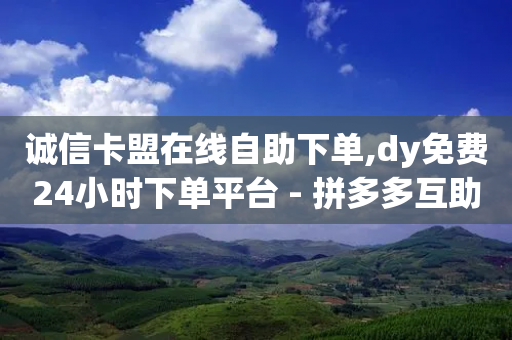 诚信卡盟在线自助下单,dy免费24小时下单平台 - 拼多多互助网站在线刷0.1 - 为什么拼多多会自动生成订单-第1张图片-靖非智能科技传媒