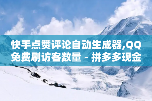 快手点赞评论自动生成器,QQ免费刷访客数量 - 拼多多现金大转盘助力50元 - 拼多多到金宝了还差多少人-第1张图片-靖非智能科技传媒