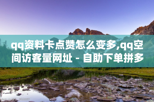 qq资料卡点赞怎么变多,qq空间访客量网址 - 自助下单拼多多 - 拼多多商家版-第1张图片-靖非智能科技传媒