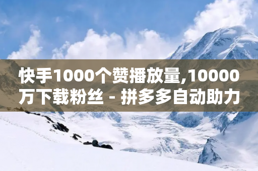 快手1000个赞播放量,10000万下载粉丝 - 拼多多自动助力脚本 - 拼多多提现真的会被网贷吗-第1张图片-靖非智能科技传媒