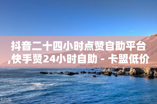 抖音二十四小时点赞自助平台,快手赞24小时自助 - 卡盟低价会员 - 创梦卡盟-第1张图片-靖非智能科技传媒