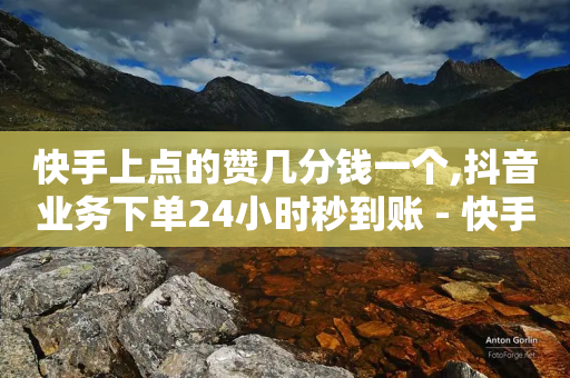 快手上点的赞几分钱一个,抖音业务下单24小时秒到账 - 快手免费1000播放量 - 卡密出售网站