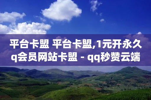 平台卡盟 平台卡盟,1元开永久q会员网站卡盟 - qq秒赞云端 - ks免费业务平台