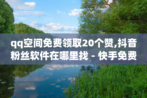 qq空间免费领取20个赞,抖音粉丝软件在哪里找 - 快手免费涨赞涨评论软件 - ks帮实名便宜-第1张图片-靖非智能科技传媒