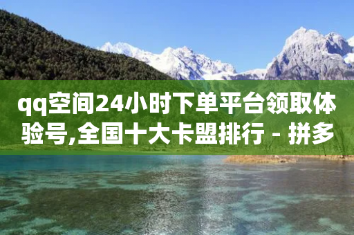 qq空间24小时下单平台领取体验号,全国十大卡盟排行 - 拼多多业务关注下单平台 - dnf手游翻牌科技-第1张图片-靖非智能科技传媒