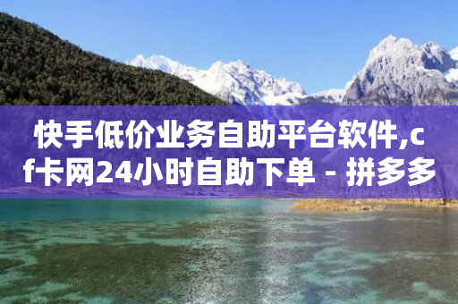 快手低价业务自助平台软件,cf卡网24小时自助下单 - 拼多多一毛十刀平台 - 地铁卡盟24小时自动发卡平台-第1张图片-靖非智能科技传媒