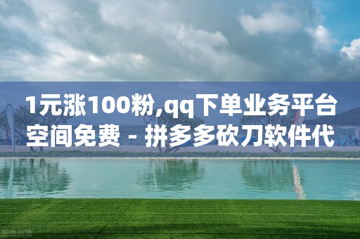 1元涨100粉,qq下单业务平台空间免费 - 拼多多砍刀软件代砍平台 - 免费拼多多助力平台-第1张图片-靖非智能科技传媒