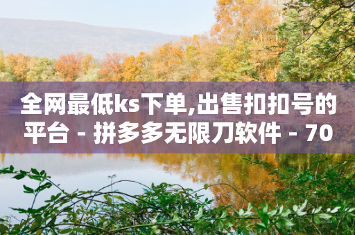 全网最低ks下单,出售扣扣号的平台 - 拼多多无限刀软件 - 700元现金大转盘元宝后面