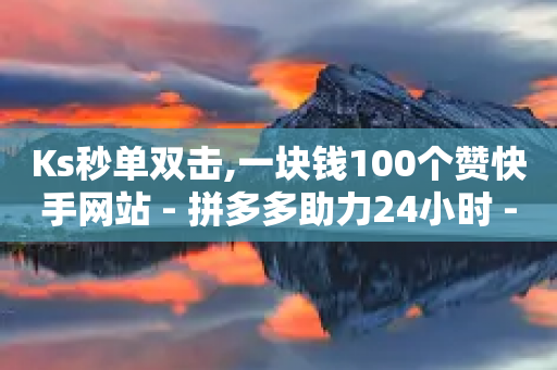 Ks秒单双击,一块钱100个赞快手网站 - 拼多多助力24小时 - 拼多多砍价一元10刀微信-第1张图片-靖非智能科技传媒