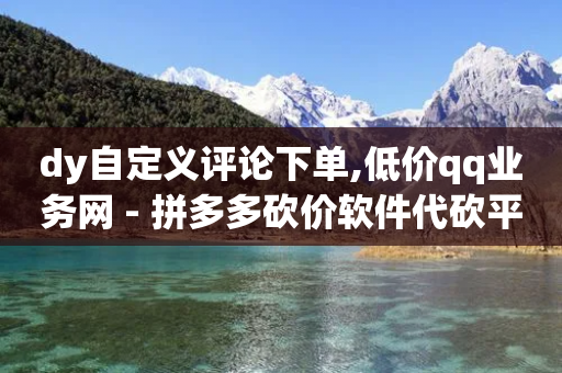 dy自定义评论下单,低价qq业务网 - 拼多多砍价软件代砍平台 - 拼多多50转盘最后一步是什么-第1张图片-靖非智能科技传媒