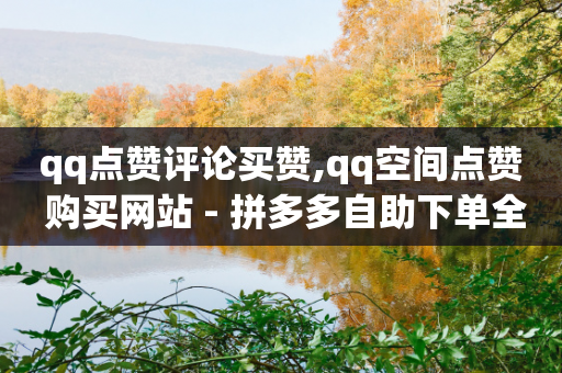 qq点赞评论买赞,qq空间点赞 购买网站 - 拼多多自助下单全网最便宜 - 闲鱼卖助力合规吗