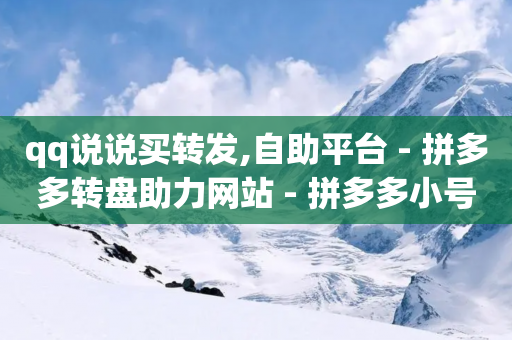 qq说说买转发,自助平台 - 拼多多转盘助力网站 - 拼多多小号购买