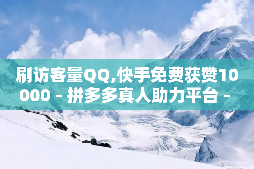 刷访客量QQ,快手免费获赞10000 - 拼多多真人助力平台 - 下载拼多多刷一软件-第1张图片-靖非智能科技传媒