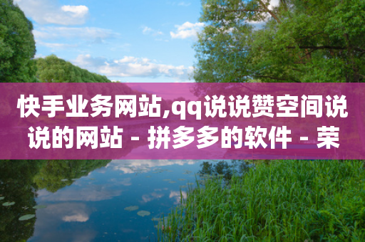 快手业务网站,qq说说赞空间说说的网站 - 拼多多的软件 - 荣耀手机拼多多红包助手在哪-第1张图片-靖非智能科技传媒